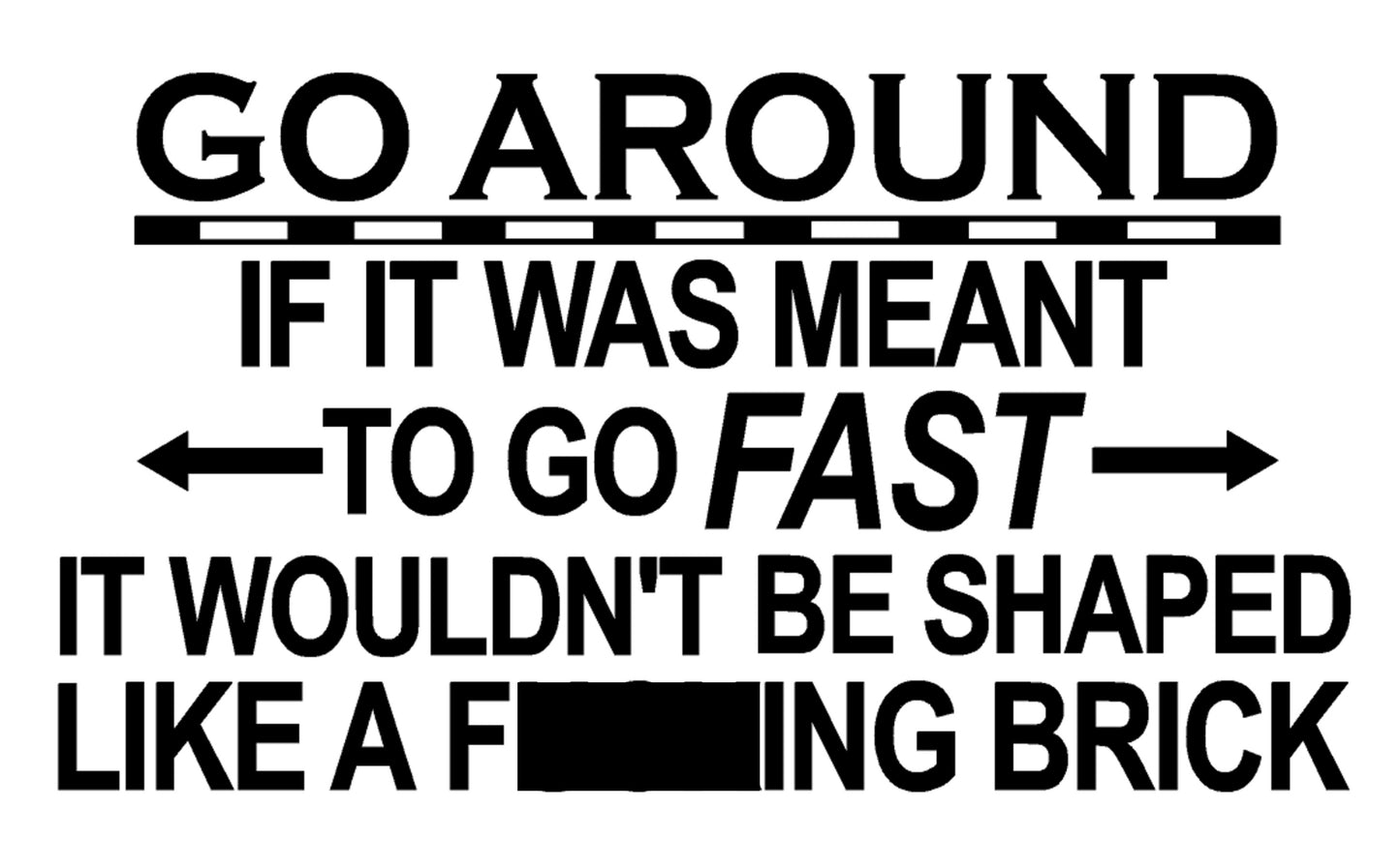 Go Around If It Was Meant To Go Fast It Wouldn't Be Shaped Like A Brick Decal, H 4.5 By L 7.5 Inches