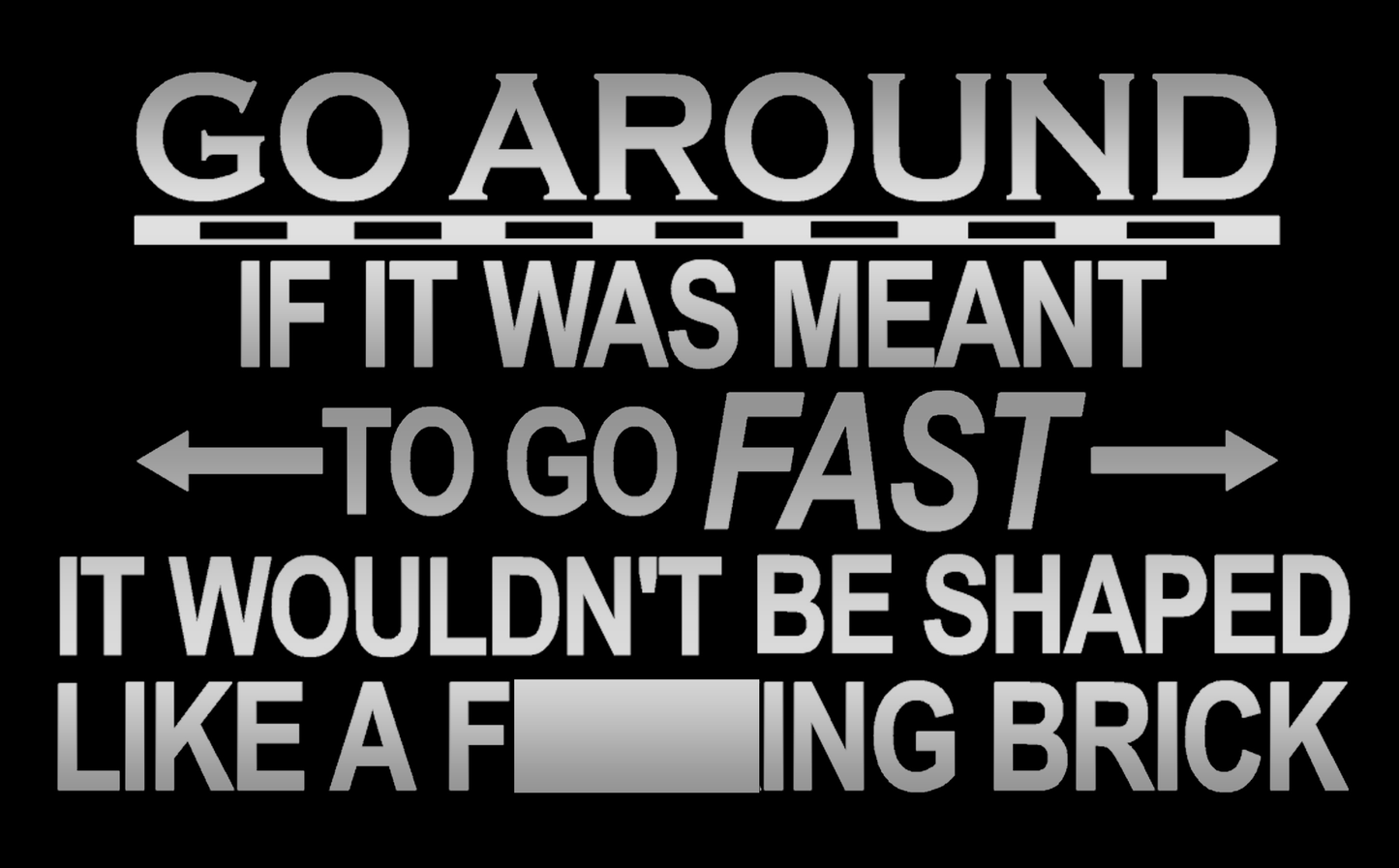 Go Around If It Was Meant To Go Fast It Wouldn't Be Shaped Like A Brick Decal, H 4.5 By L 7.5 Inches