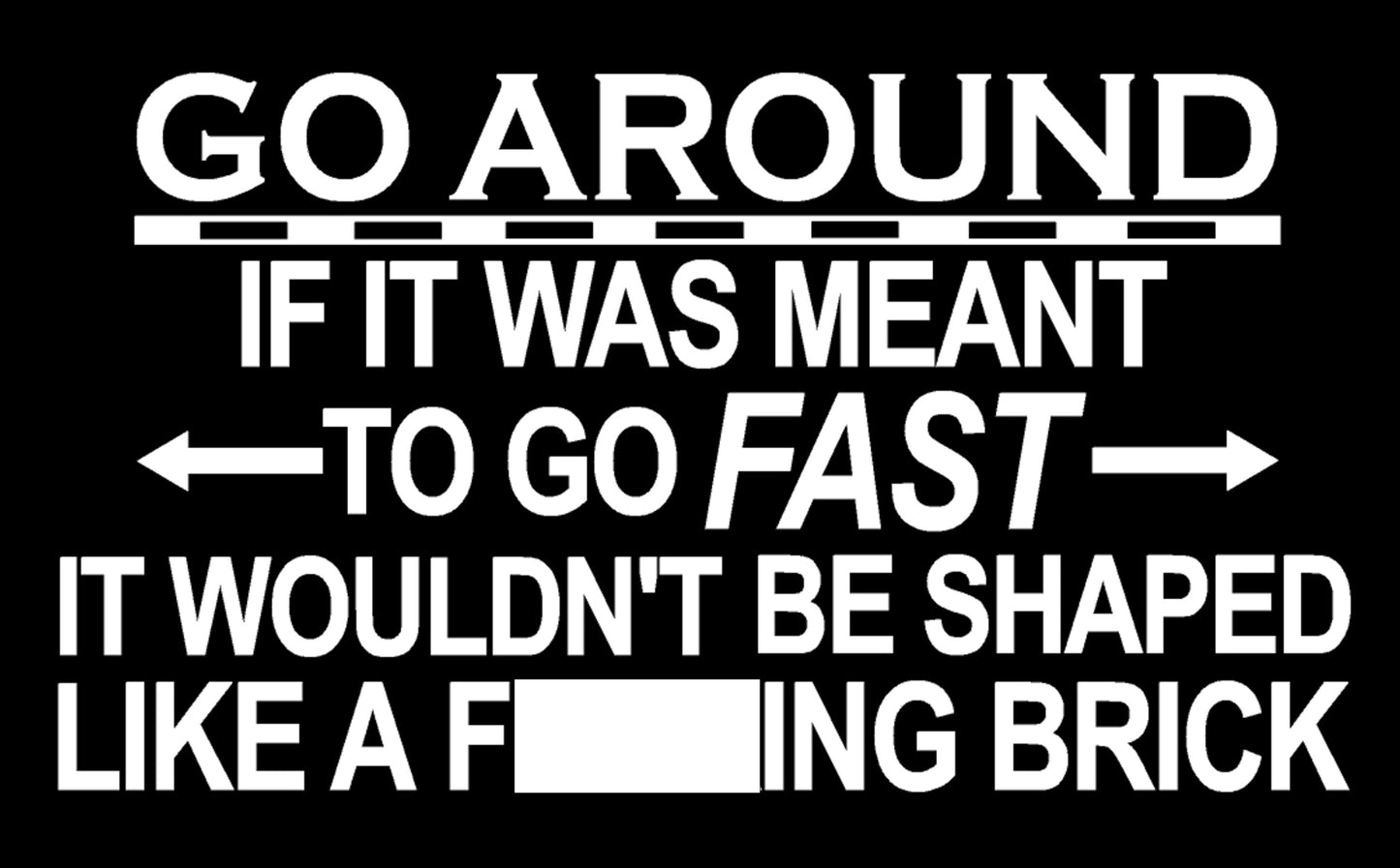 Go Around If It Was Meant To Go Fast It Wouldn't Be Shaped Like A Brick Decal, H 4.5 By L 7.5 Inches