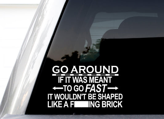 Go Around If It Was Meant To Go Fast It Wouldn't Be Shaped Like A Brick Decal, H 4.5 By L 7.5 Inches