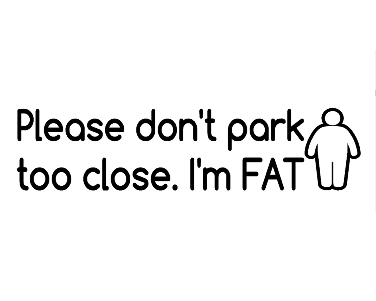 Please Don't Park Too Close I'm Fat Decal